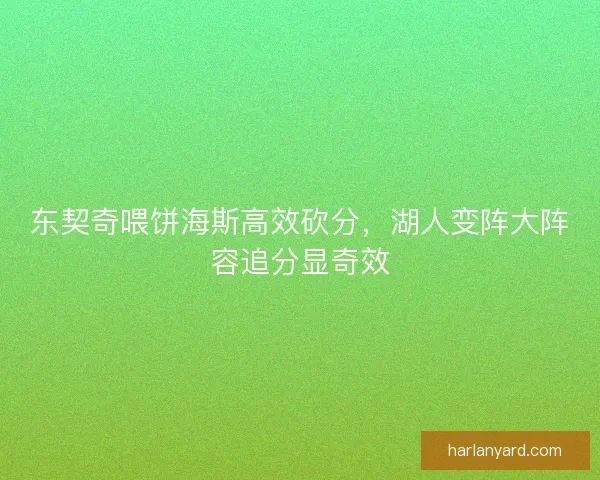东契奇喂饼海斯高效砍分，湖人变阵大阵容追分显奇效